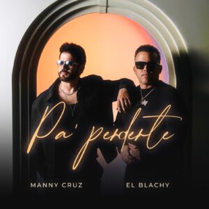 Manny Cruz y El Blachy unen dos mundos en “Pa’ Perderte”